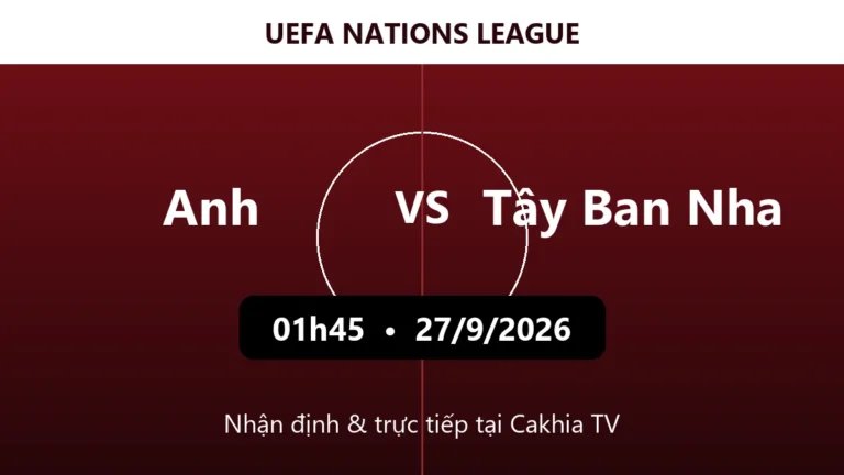 Nhận định Anh vs Tây Ban Nha 01h45 ngày 27/9/2026