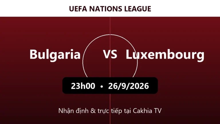 Nhận định Bulgaria vs Luxembourg 23h00 ngày 26/9/2026