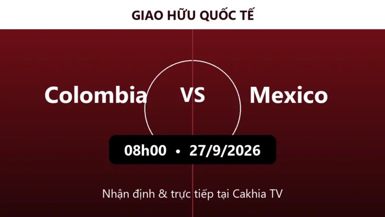 Nhận định Colombia vs Mexico 08h00 ngày 27/9/2026