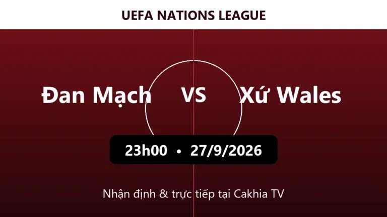 Nhận định Đan Mạch vs Xứ Wales 23h00 ngày 27/9/2026