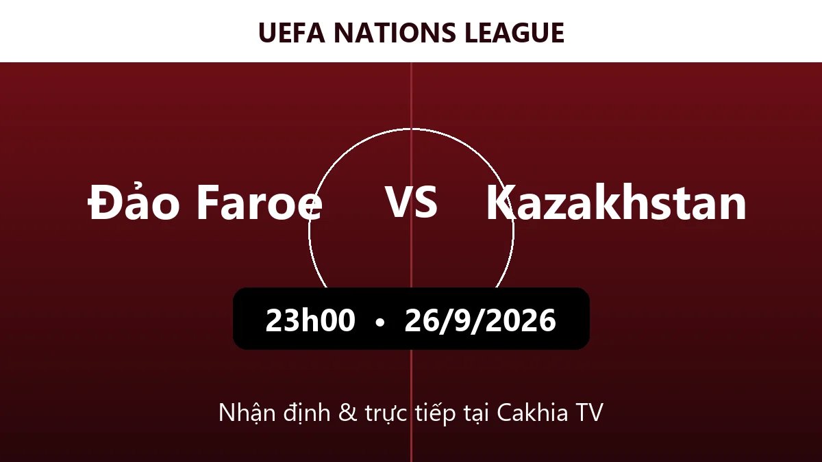 Nhận định Đảo Faroe vs Kazakhstan 23h00 ngày 26/9/2026