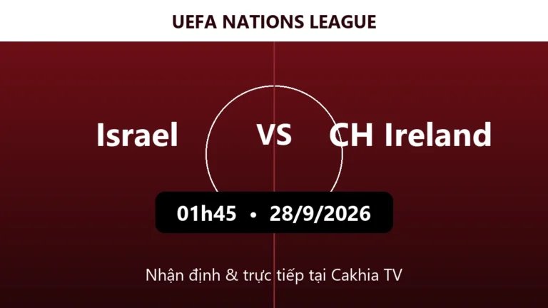 Nhận định Israel vs CH Ireland 01h45 ngày 28/9/2026