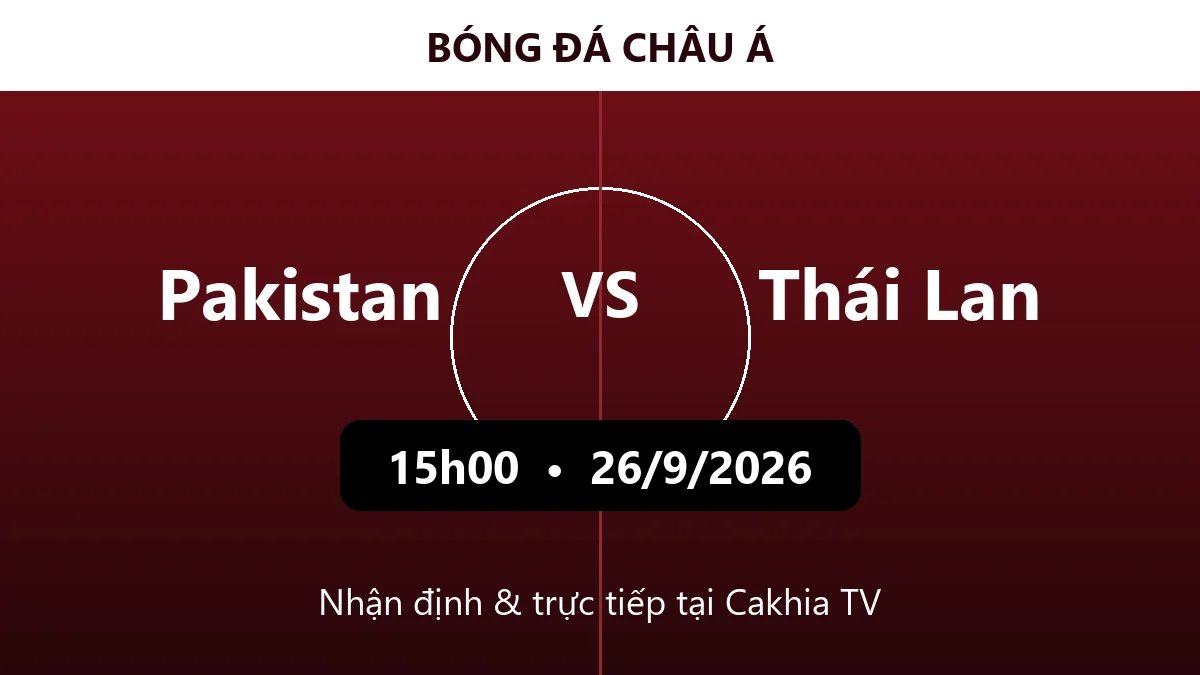 Nhận định Pakistan vs Thái Lan 15h00 ngày 26/9/2026