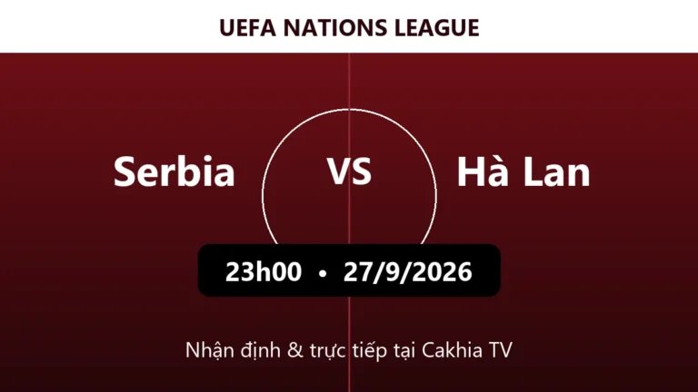 Nhận định Serbia vs Hà Lan 23h00 ngày 27/9/2026