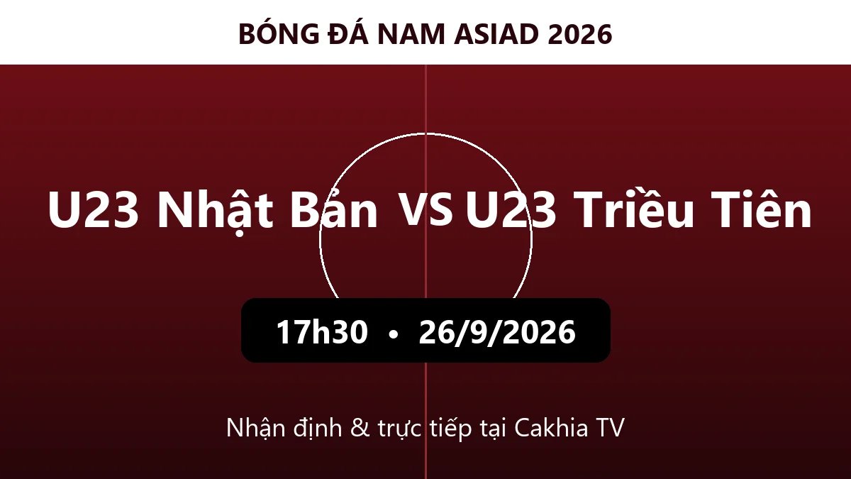 Nhận định U23 Nhật Bản vs U23 Triều Tiên 17h30 ngày 26/9/2026