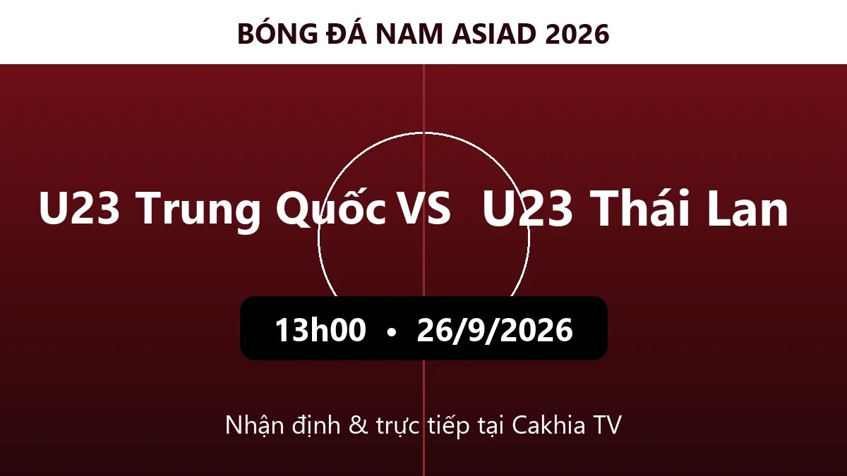 Nhận định U23 Trung Quốc vs U23 Thái Lan 13h00 ngày 26/9/2026
