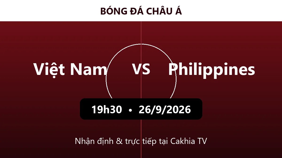 Nhận định Việt Nam vs Philippines 19h30 ngày 26/9/2026