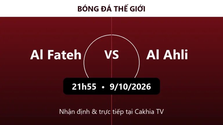Nhận định Al Fateh vs Al Ahli 21h55 ngày 9/10/2026