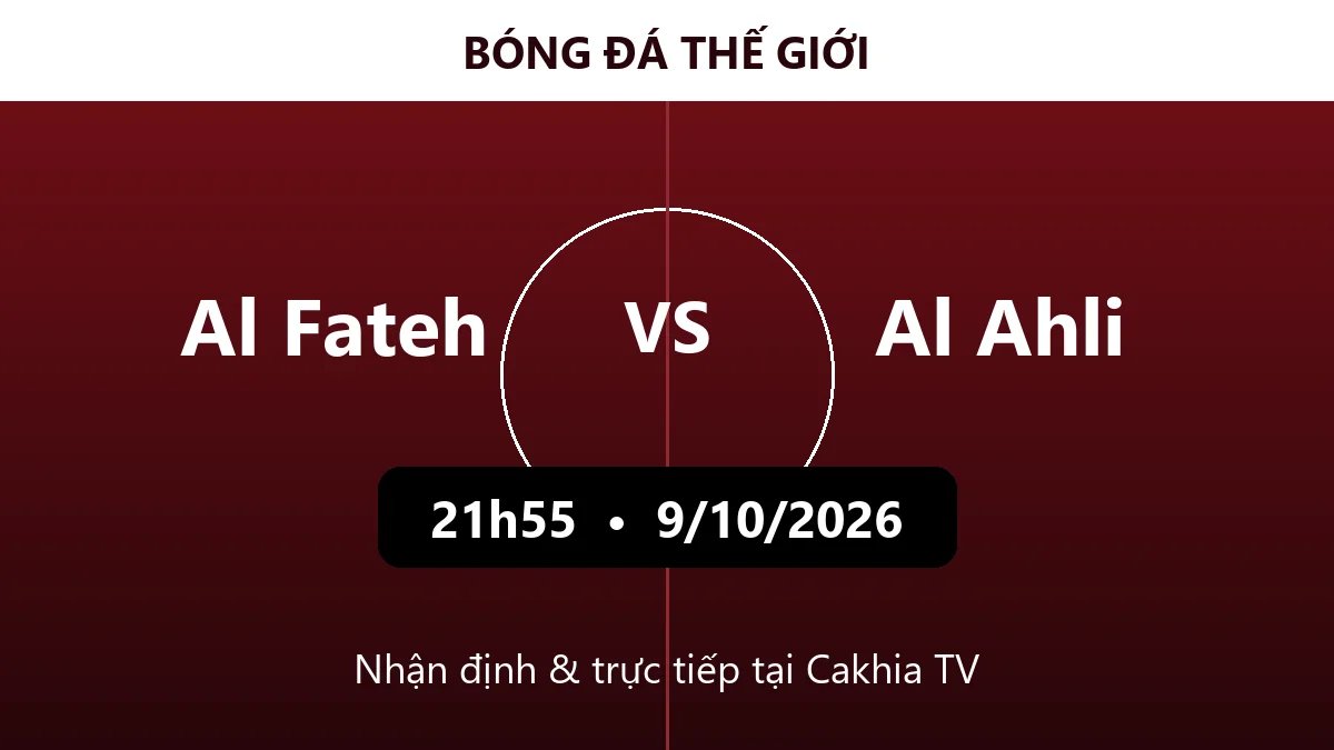 Nhận định Al Fateh vs Al Ahli 21h55 ngày 9/10/2026