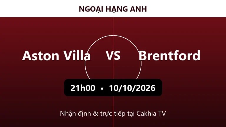 Nhận định Aston Villa vs Brentford 21h00 ngày 10/10/2026