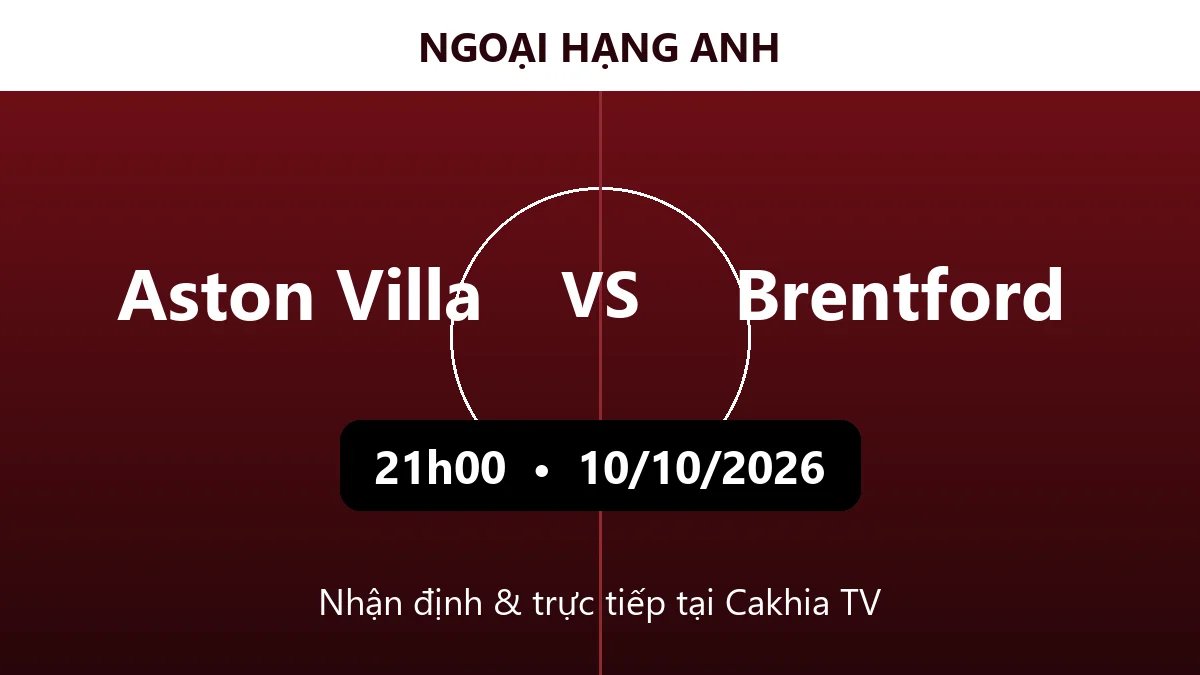 Nhận định Aston Villa vs Brentford 21h00 ngày 10/10/2026