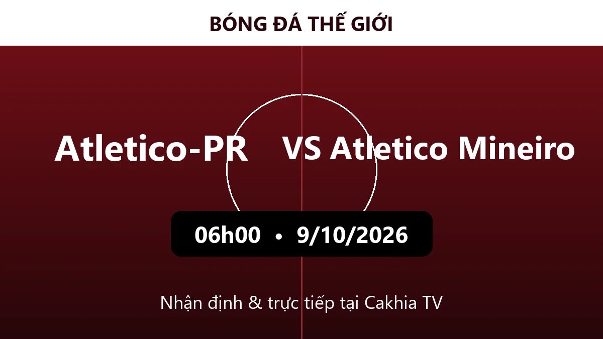 Nhận định Atletico-PR vs Atletico Mineiro 06h00 ngày 9/10/2026