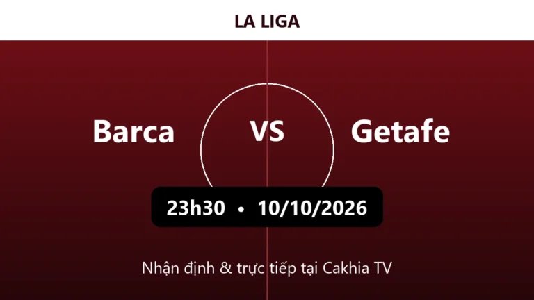 Nhận định Barca vs Getafe 23h30 ngày 10/10/2026