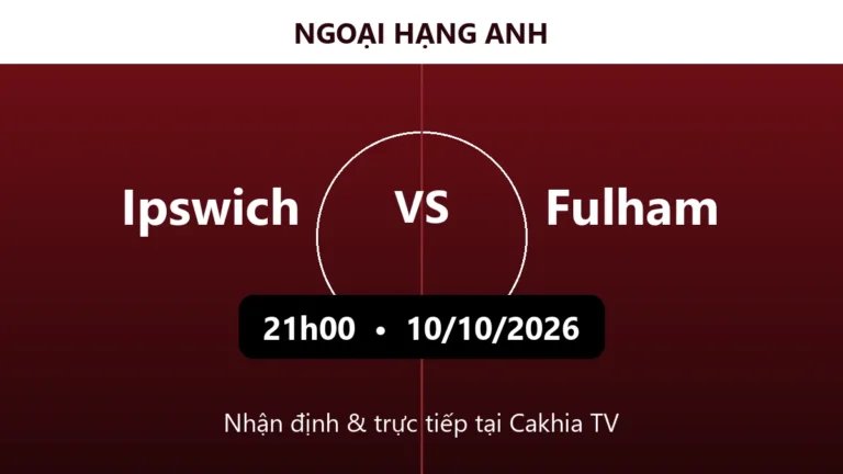 Nhận định Ipswich vs Fulham 21h00 ngày 10/10/2026