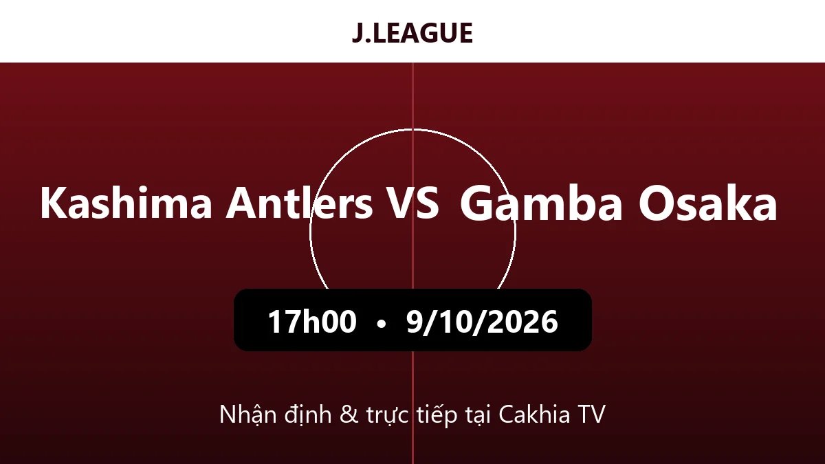 Nhận định Kashima Antlers vs Gamba Osaka 17h00 ngày 9/10/2026