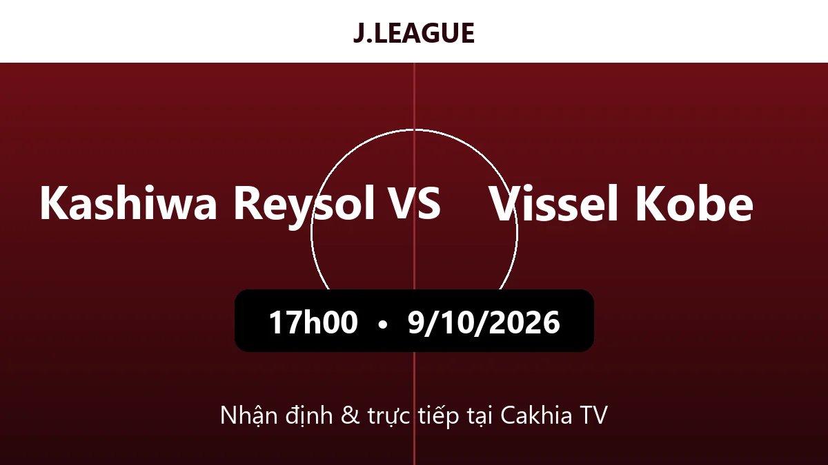 Nhận định Kashiwa Reysol vs Vissel Kobe 17h00 ngày 9/10/2026