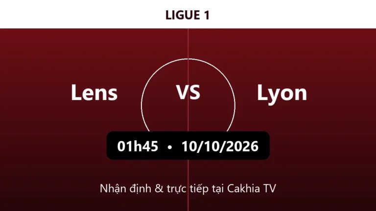 Nhận định Lens vs Lyon 01h45 ngày 10/10/2026