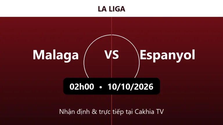 Nhận định Malaga vs Espanyol 02h00 ngày 10/10/2026