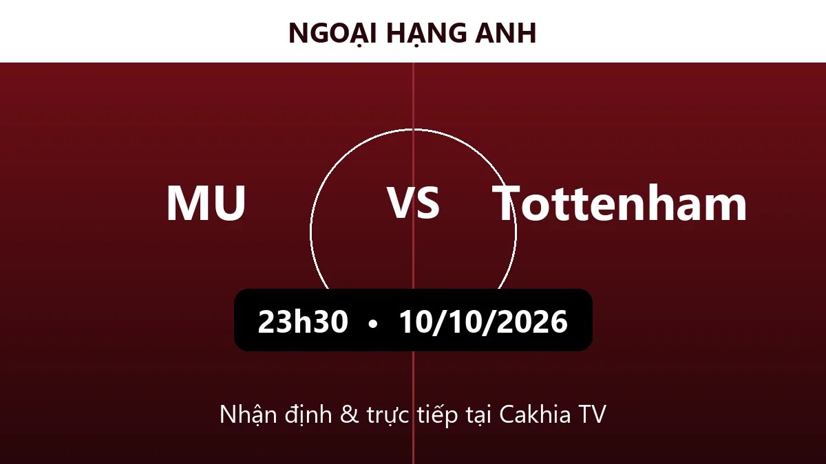 Nhận định MU vs Tottenham 23h30 ngày 10/10/2026