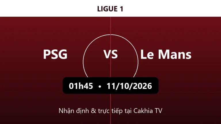 Nhận định PSG vs Le Mans 01h45 ngày 11/10/2026