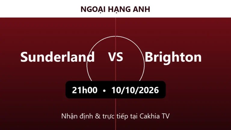 Nhận định Sunderland vs Brighton 21h00 ngày 10/10/2026
