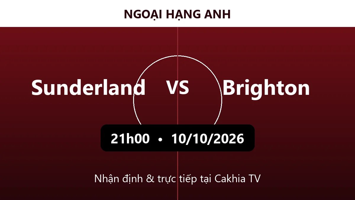 Nhận định Sunderland vs Brighton 21h00 ngày 10/10/2026