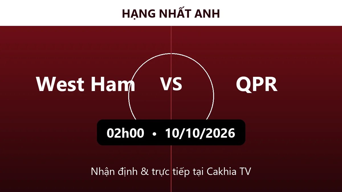 Nhận định West Ham vs QPR 02h00 ngày 10/10/2026